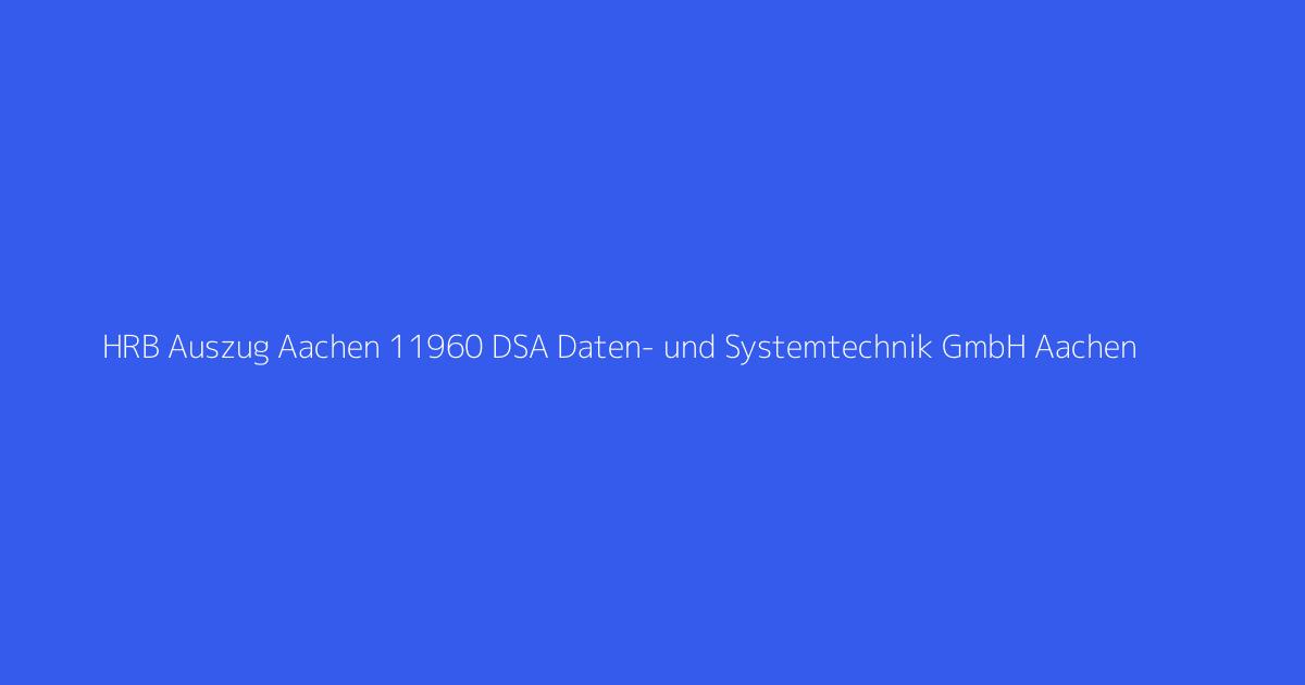 HRB Auszug Aachen 11960 DSA Daten- und Systemtechnik GmbH Aachen